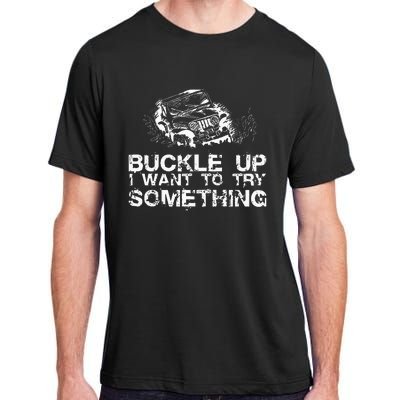 Buckle Up I Want To Try Something Offroad Adult ChromaSoft Performance T-Shirt