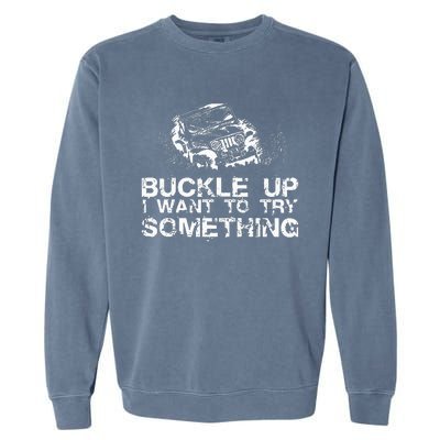 Buckle Up I Want To Try Something Offroad Garment-Dyed Sweatshirt