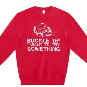 Buckle Up I Want To Try Something Offroad Premium Crewneck Sweatshirt