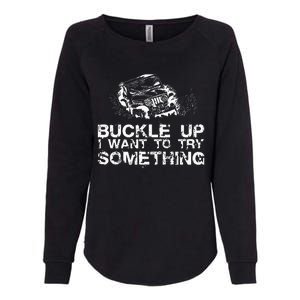 Buckle Up I Want To Try Something Offroad Womens California Wash Sweatshirt