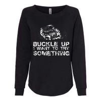 Buckle Up I Want To Try Something Offroad Womens California Wash Sweatshirt