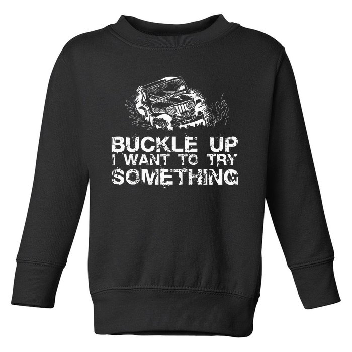 Buckle Up I Want To Try Something Offroad Toddler Sweatshirt