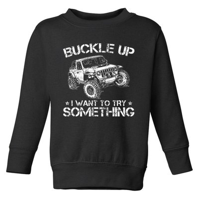 Buckle Up I Want To Try Something Funny Off Roading Toddler Sweatshirt