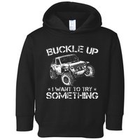 Buckle Up I Want To Try Something Funny Off Roading Toddler Hoodie