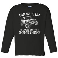 Buckle Up I Want To Try Something Funny Off Roading Toddler Long Sleeve Shirt