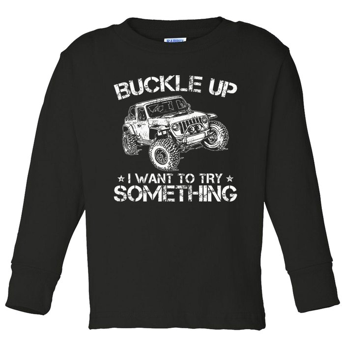 Buckle Up I Want To Try Something Funny Off Roading Toddler Long Sleeve Shirt