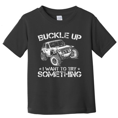 Buckle Up I Want To Try Something Funny Off Roading Toddler T-Shirt