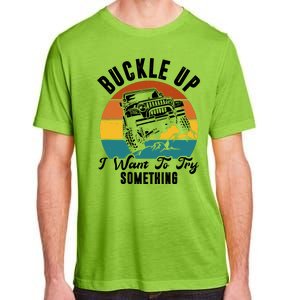 Buckle Up I Want To Try Somthing Offroad Truck Adult ChromaSoft Performance T-Shirt