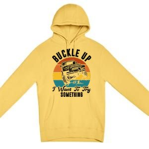 Buckle Up I Want To Try Somthing Offroad Truck Premium Pullover Hoodie