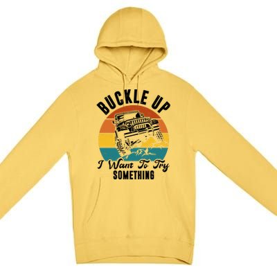 Buckle Up I Want To Try Somthing Offroad Truck Premium Pullover Hoodie