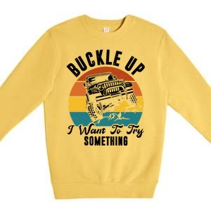 Buckle Up I Want To Try Somthing Offroad Truck Premium Crewneck Sweatshirt