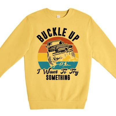 Buckle Up I Want To Try Somthing Offroad Truck Premium Crewneck Sweatshirt