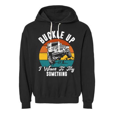 Buckle Up I Want To Try Somthing Offroad Truck Garment-Dyed Fleece Hoodie
