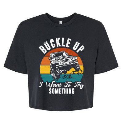 Buckle Up I Want To Try Somthing Offroad Truck Bella+Canvas Jersey Crop Tee