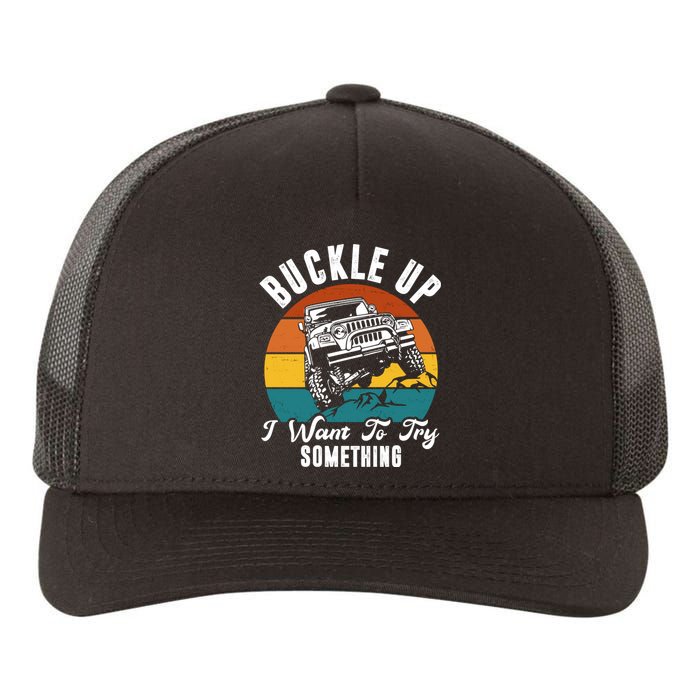 Buckle Up I Want To Try Somthing Offroad Truck Yupoong Adult 5-Panel Trucker Hat