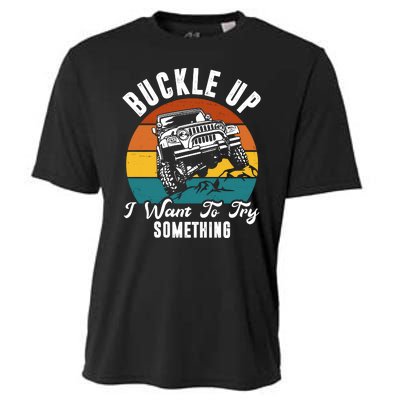 Buckle Up I Want To Try Somthing Offroad Truck Cooling Performance Crew T-Shirt