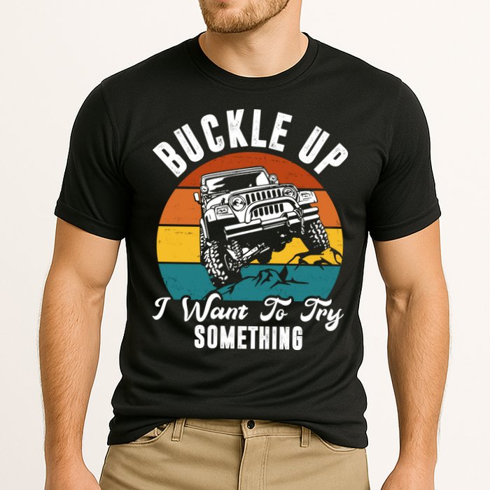 Buckle Up I Want To Try Somthing Offroad Truck Cooling Performance Crew T-Shirt