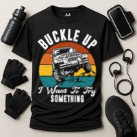 Buckle Up I Want To Try Somthing Offroad Truck Cooling Performance Crew T-Shirt