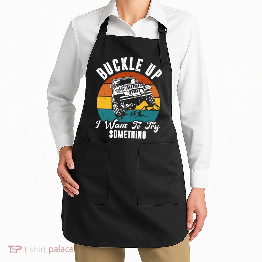 Buckle Up I Want To Try Somthing Offroad Truck Apron