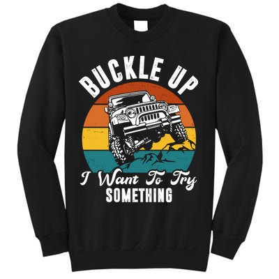 Buckle Up I Want To Try Somthing Offroad Truck Sweatshirt
