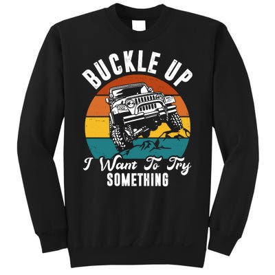 Buckle Up I Want To Try Somthing Offroad Truck Sweatshirt