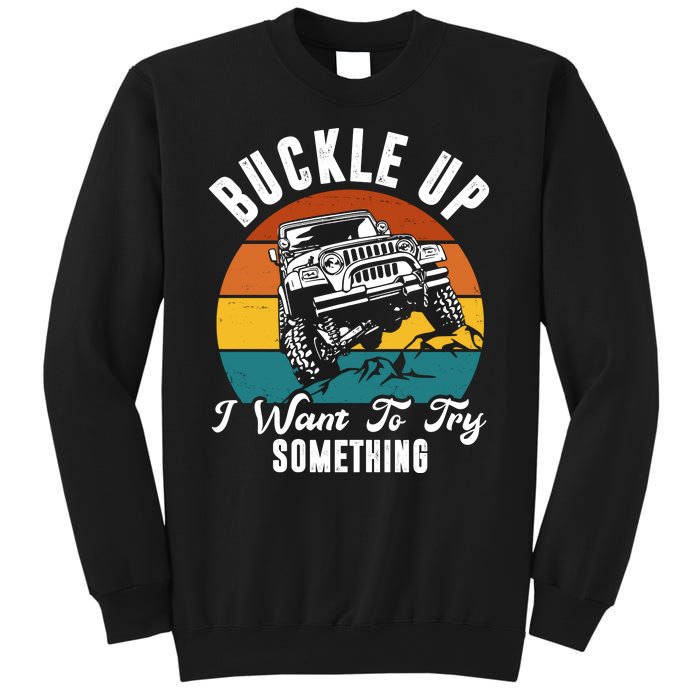 Buckle Up I Want To Try Somthing Offroad Truck Sweatshirt