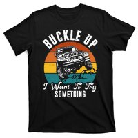 Buckle Up I Want To Try Somthing Offroad Truck T-Shirt