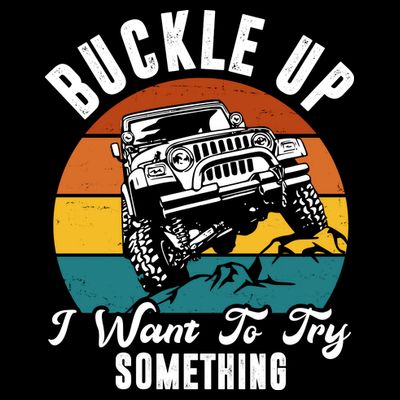 Buckle Up I Want To Try Somthing Offroad Truck T-Shirt