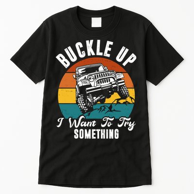 Buckle Up I Want To Try Somthing Offroad Truck Tall T-Shirt