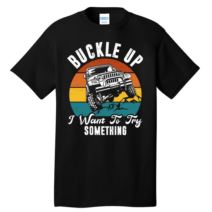 Buckle Up I Want To Try Somthing Offroad Truck Tall T-Shirt