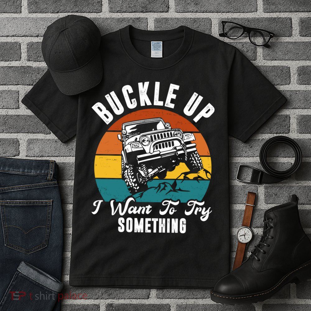 Buckle Up I Want To Try Somthing Offroad Truck Tall T-Shirt