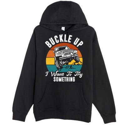 Buckle Up I Want To Try Somthing Offroad Truck Premium Pullover Hoodie