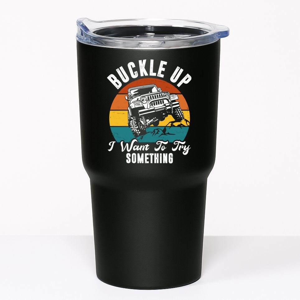 Buckle Up I Want To Try Somthing Offroad Truck Tumbler
