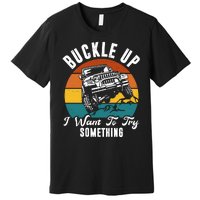 Buckle Up I Want To Try Somthing Offroad Truck Premium T-Shirt