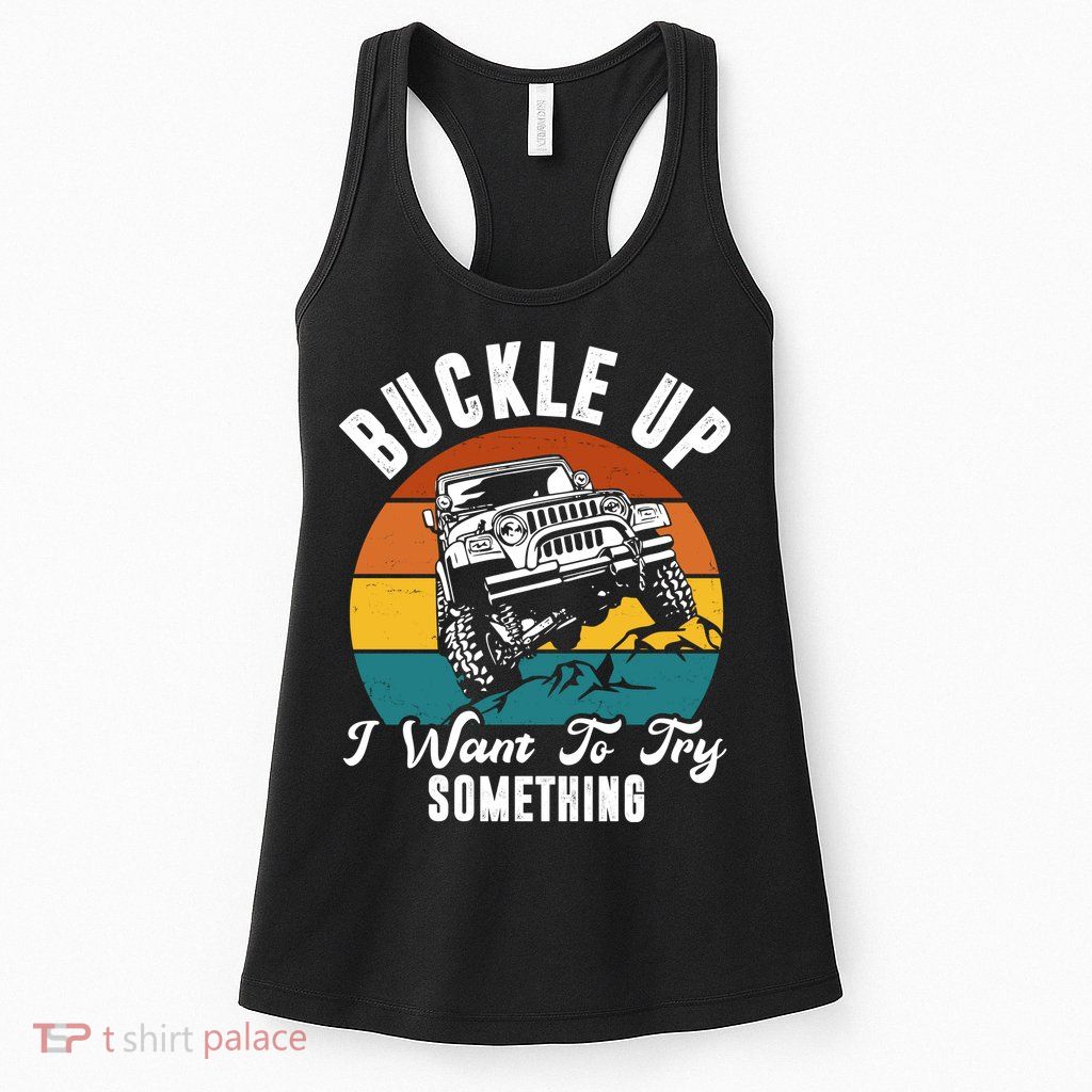 Buckle Up I Want To Try Somthing Offroad Truck Womens Tank Top