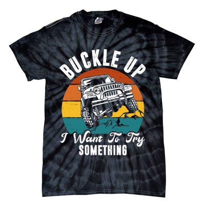 Buckle Up I Want To Try Somthing Offroad Truck Tie-Dye T-Shirt
