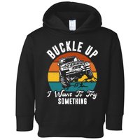 Buckle Up I Want To Try Somthing Offroad Truck Toddler Hoodie