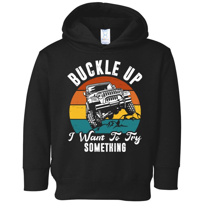 Buckle Up I Want To Try Somthing Offroad Truck Toddler Hoodie