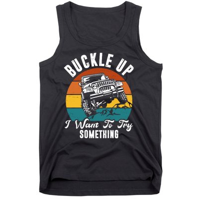 Buckle Up I Want To Try Somthing Offroad Truck Tank Top