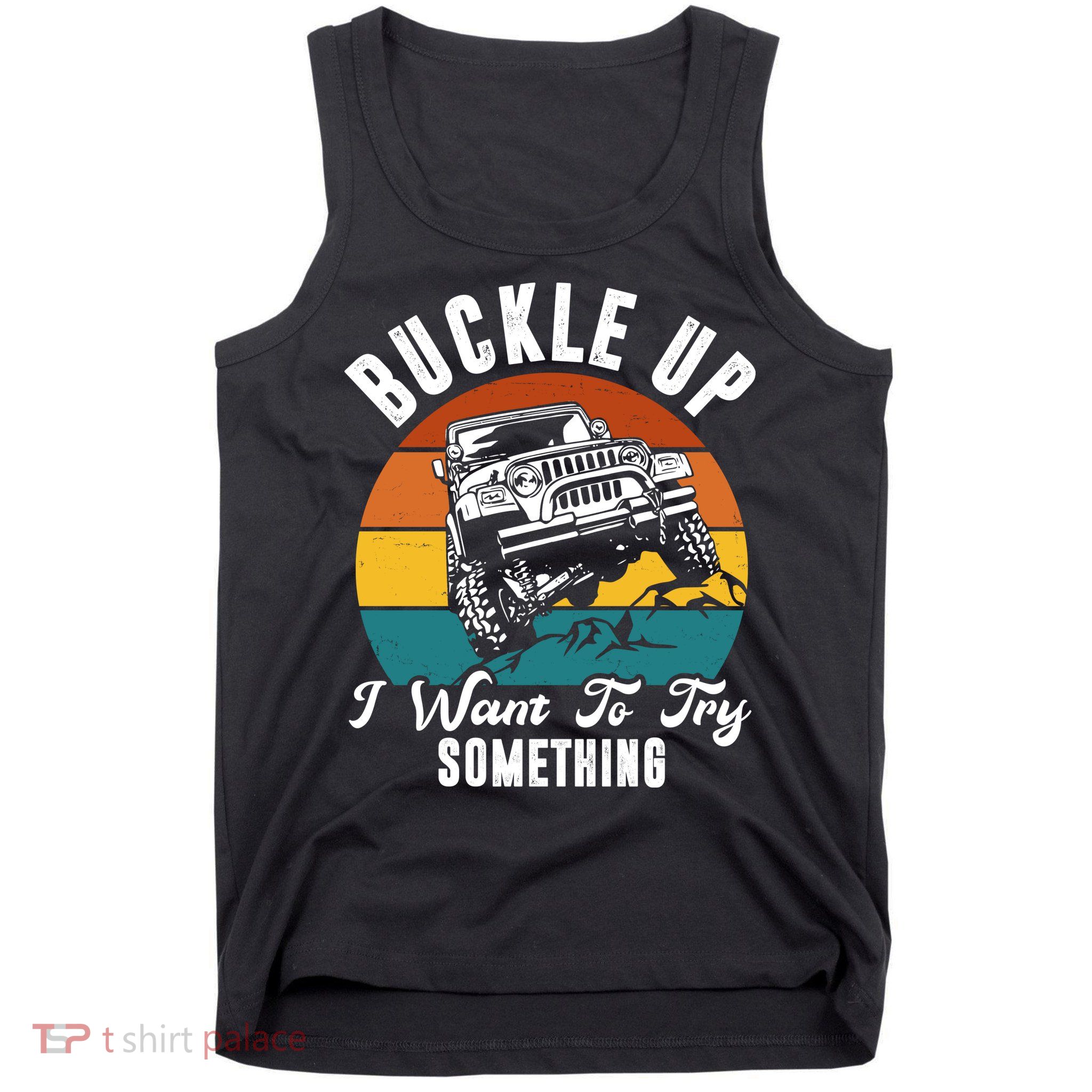Buckle Up I Want To Try Somthing Offroad Truck Tank Top