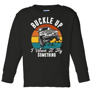 Buckle Up I Want To Try Somthing Offroad Truck Toddler Long Sleeve Shirt