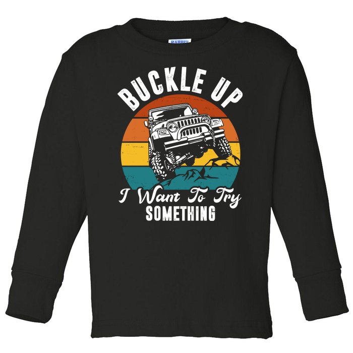 Buckle Up I Want To Try Somthing Offroad Truck Toddler Long Sleeve Shirt