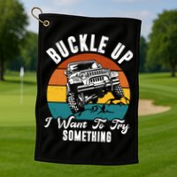 Buckle Up I Want To Try Somthing Offroad Truck Golf Towel