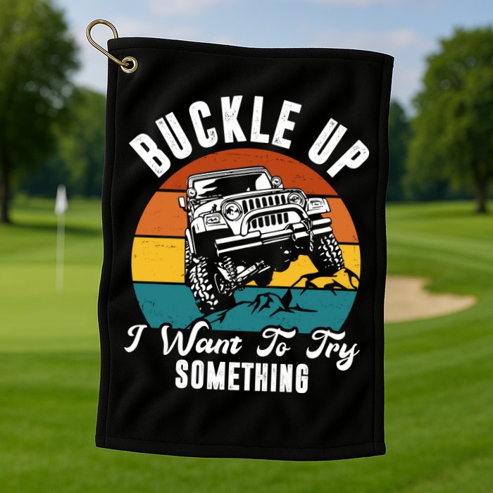 Buckle Up I Want To Try Somthing Offroad Truck Golf Towel
