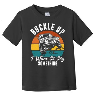 Buckle Up I Want To Try Somthing Offroad Truck Toddler T-Shirt