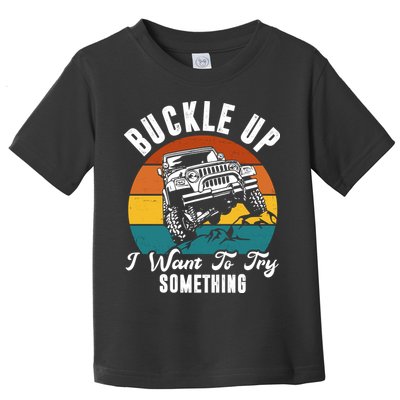 Buckle Up I Want To Try Somthing Offroad Truck Toddler T-Shirt