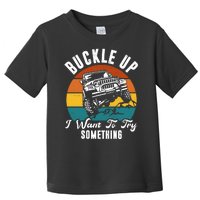 Buckle Up I Want To Try Somthing Offroad Truck Toddler T-Shirt