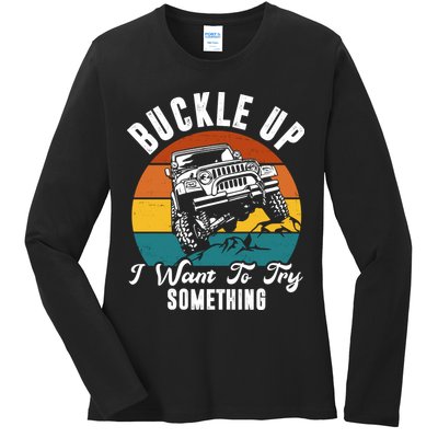 Buckle Up I Want To Try Somthing Offroad Truck Ladies Long Sleeve Shirt