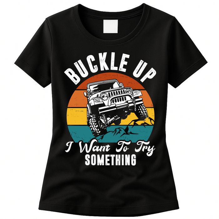 Buckle Up I Want To Try Somthing Offroad Truck Womens T-Shirt