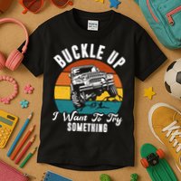 Buckle Up I Want To Try Somthing Offroad Truck Kids T-Shirt